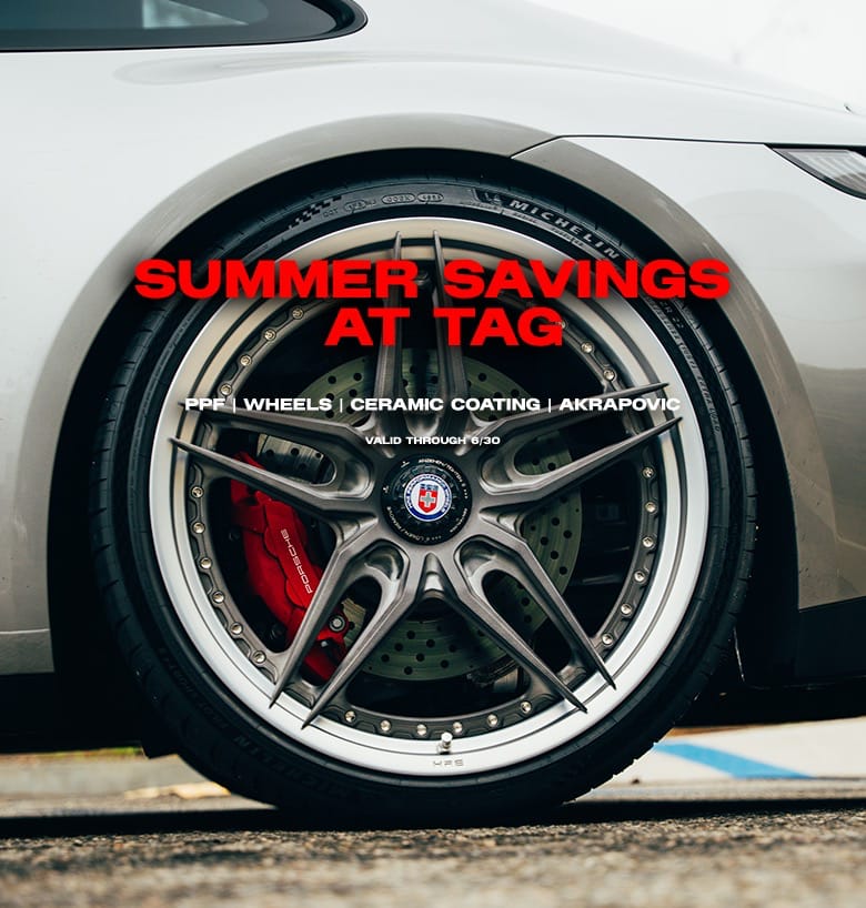 SUMMER SAVINGS AT TAG! -- WHEELS | PPF | AKRAPOVIC & MORE!